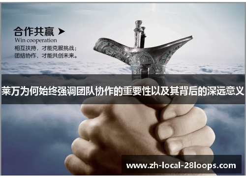 莱万为何始终强调团队协作的重要性以及其背后的深远意义 莱万为何始终强调团队协作的重要性以及其背后的深远意义