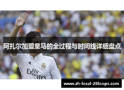 阿扎尔加盟皇马的全过程与时间线详细盘点 阿扎尔加盟皇马的全过程与时间线详细盘点