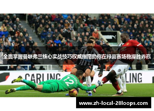 全面掌握曼联弗兰核心实战技巧权威指南助你在绿茵赛场稳操胜券赢 全面掌握曼联弗兰核心实战技巧权威指南助你在绿茵赛场稳操胜券赢