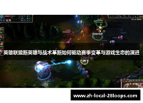 英雄联盟新英雄与战术革新如何驱动赛季变革与游戏生态的演进