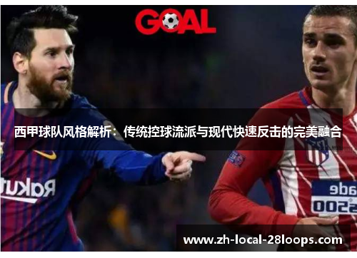西甲球队风格解析:传统控球流派与现代快速反击的完美融合 西甲球队风格解析:传统控球流派与现代快速反击的完美融合