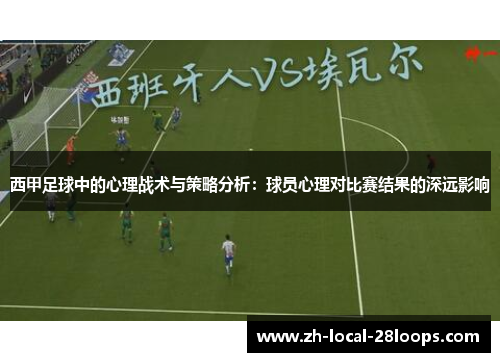 西甲足球中的心理战术与策略分析:球员心理对比赛结果的深远影响 西甲足球中的心理战术与策略分析:球员心理对比赛结果的深远影响