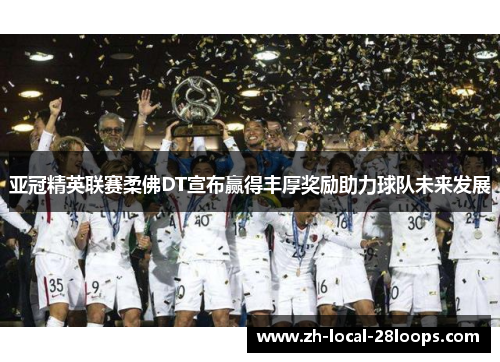 亚冠精英联赛柔佛DT宣布赢得丰厚奖励助力球队未来发展 亚冠精英联赛柔佛DT宣布赢得丰厚奖励助力球队未来发展